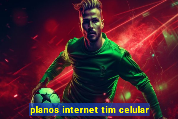 planos internet tim celular